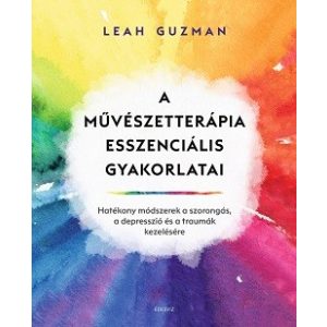A művészetterápia esszenciális gyakorlatai - Hatékony módszerek a szorongás, a depresszió és a traumák kezelésére