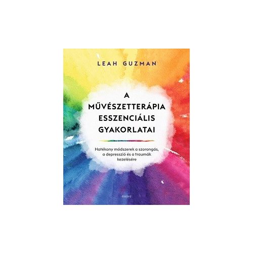 A művészetterápia esszenciális gyakorlatai - Hatékony módszerek a szorongás, a depresszió és a traumák kezelésére