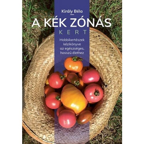 A kék zónás kert - Hobbikertészek kézikönyve az egészséges, hosszú élethez