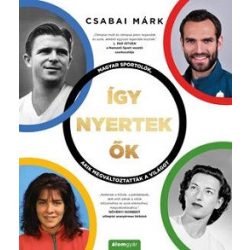   Így nyertek ők - Magyar sportolók, akik megváltoztatták a világot