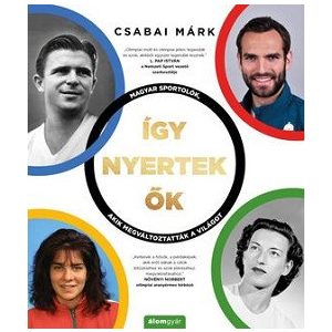 Így nyertek ők - Magyar sportolók, akik megváltoztatták a világot