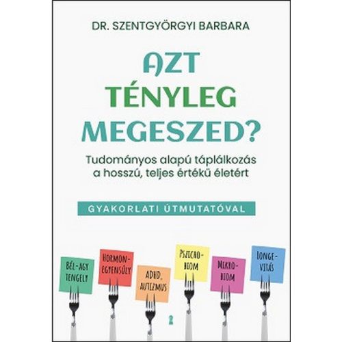 Azt tényleg megeszed? - Tudományos alapú táplálkozás a hosszú, teljes értékű életért