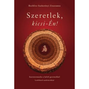 Szeretlek, kicsi-Én! - Szeretetmunka a belső gyermekkel