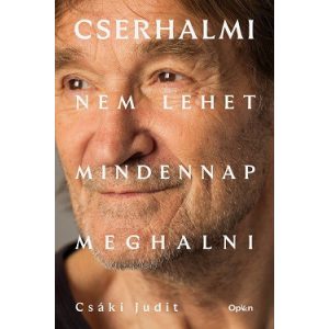 Cserhalmi - Nem lehet mindennap meghalni