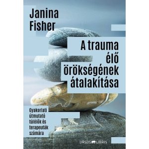 A trauma élő örökségének átalakítása - Gyakorlati útmutató túlélők és terapeuták számára