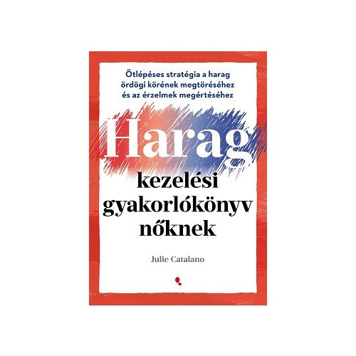 Haragkezelési gyakorlókönyv nőknek - Ötlépéses stratégia a harag ördögi körének megtöréséhez és az érzelmek megértéséhez