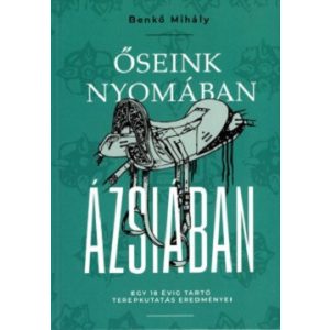 Őseink nyomában Ázsiában - Egy 18 évig tartó terepkutatás eredménye