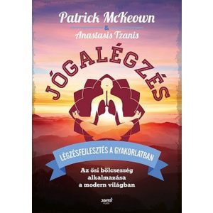 Jógalégzés - Légzésfejlesztés a gyakorlatban - Az ősi bölcsesség alkalmazása a modern világban