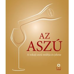 Az aszú - A tokaji aszú múltja és jelene