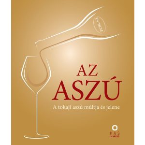 Az aszú - A tokaji aszú múltja és jelene