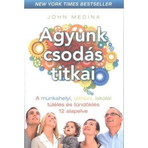 Agyunk csodás titkai - A munkahelyi, otthoni, iskolai túlélés és tündöklés 12 alapelve