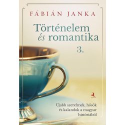   Történelem és romantika 3. - Újabb szerelmek, hősök és kalandok a magyar históriából