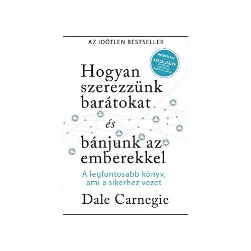 Hogyan szerezzünk barátokat és bánjunk az emberekkel - Sikerkalauz 1 - A legfontosabb kézikönyv, ami a sikerhez vezet