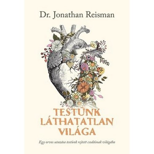 Testünk láthatatlan világa - Egy orvos utazása testünk rejtett csodáinak világába