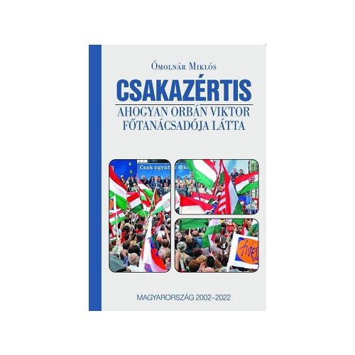 CSAKAZÉRTIS - Ahogyan Orbán Viktor főtanácsadója látta, Magyarország 2002-2022