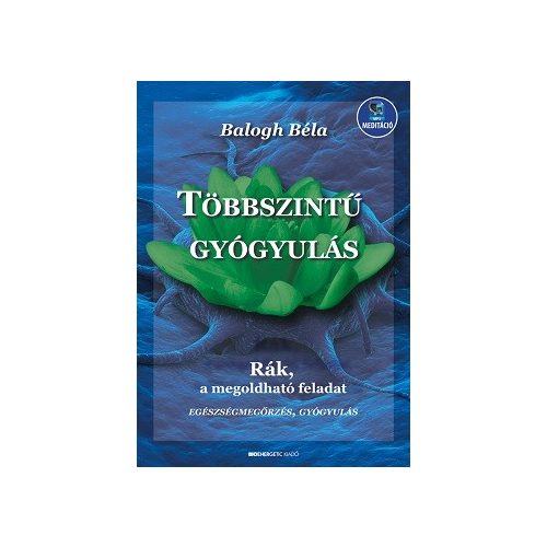 Többszintű gyógyulás - Rák, a megoldható feladat - Letölthető mp3-melléklettel (új kiadás)