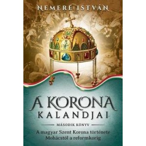 A Korona kalandjai 2. - A magyar Szent Korona története Mohácstól a reformkorig