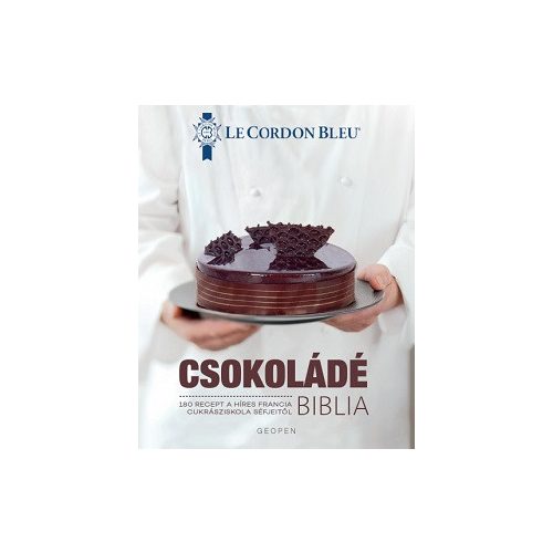 Csokoládé Biblia -  Le Cordon Bleu - 180 recept a híres francia cukrásziskola séfjeitől