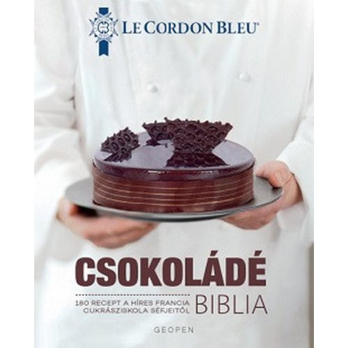 Csokoládé Biblia -  Le Cordon Bleu - 180 recept a híres francia cukrásziskola séfjeitől