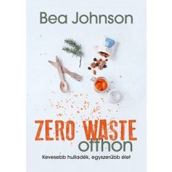 Zero Waste otthon - Kevesebb hulladék, egyszerűbb élet