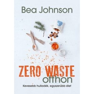 Zero Waste otthon - Kevesebb hulladék, egyszerűbb élet