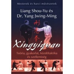   Xingyiquan - Teória, gyakorlat, küzdőtaktika és szellemiség