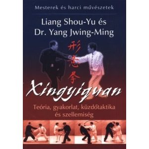 Xingyiquan - Teória, gyakorlat, küzdőtaktika és szellemiség