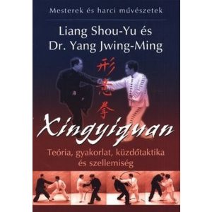 Xingyiquan - Teória, gyakorlat, küzdőtaktika és szellemiség