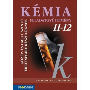 Kémia feladatgyűjtemény 11-12. Közép- és emelt szintű érettségire MS-3152