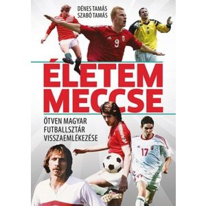 Életem meccse - Ötven magyar futballsztár visszaemlékezése