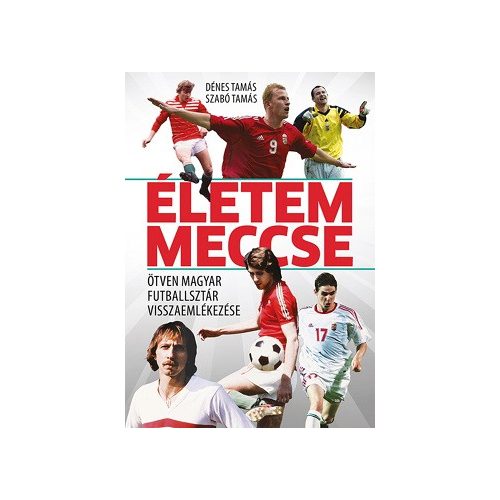 Életem meccse - Ötven magyar futballsztár visszaemlékezése