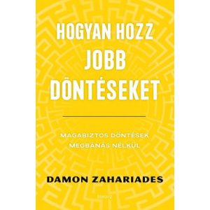 Hogyan hozz jobb döntéseket - Magabiztos döntések megbánás nélkül