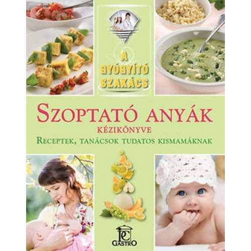 Szoptató anyák kézikönyve - Receptek, tanácsok... / A gyógyító szakács