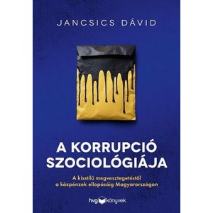 A korrupció szociológiája - A kisstílű megvesztegetéstől a közpénzek ellopásáig Magyarországon