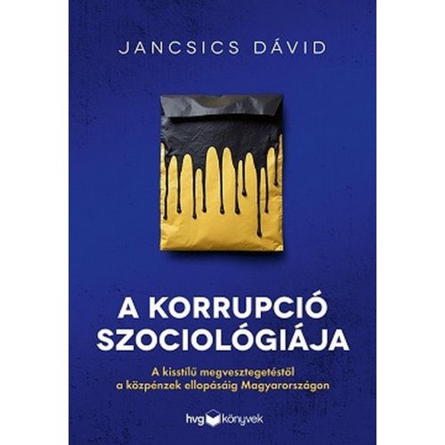 A korrupció szociológiája - A kisstílű megvesztegetéstől a közpénzek ellopásáig Magyarországon