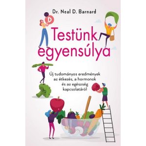 Testünk egyensúlya - Új tudományos eredmények az étkezés, a hormonok és az egészség kapcsolatáról