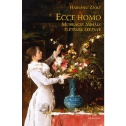 Ecce homo - Munkácsy Mihály életének regénye