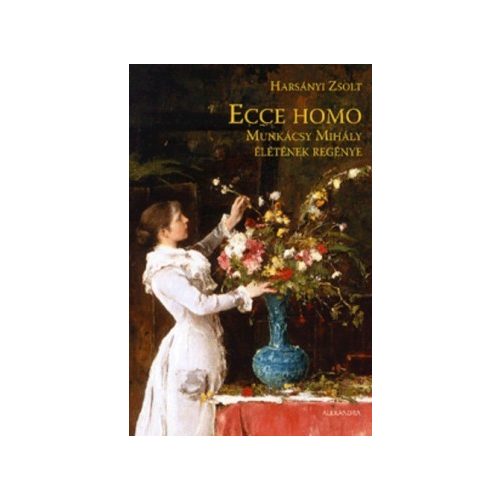 Ecce homo - Munkácsy Mihály életének regénye