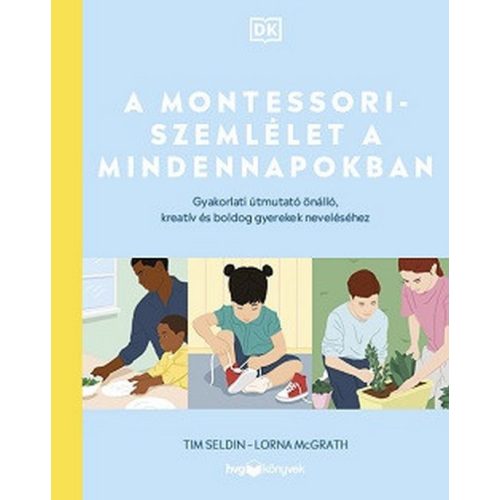 A Montessori-szemlélet a mindennapokban - Gyakorlati útmutató önálló, kreatív és boldog gyerekek neveléséhez
