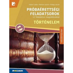 Történelem próbaérettségi feladatsorok - Középszint - 12 feladatsor megoldásokkal, magyarázatokkal