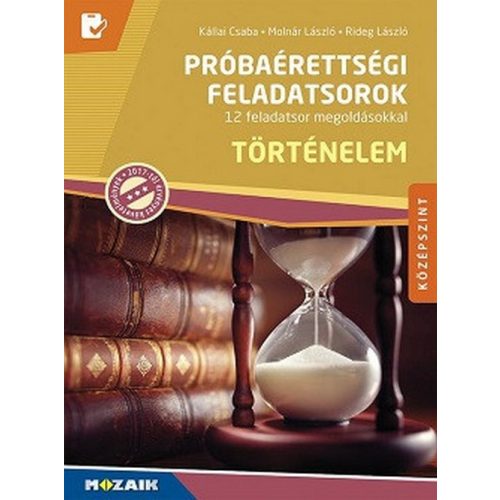 Történelem próbaérettségi feladatsorok - Középszint - 12 feladatsor megoldásokkal, magyarázatokkal