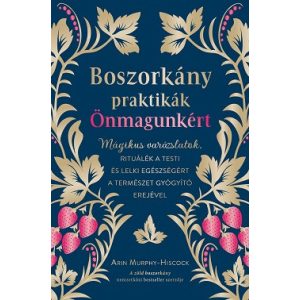 Boszorkánypraktikák önmagunkért - Mágikus varázslatok, rituálék a testi és lelki egészségért a természet gyógyító erejév