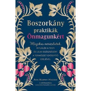 Boszorkánypraktikák önmagunkért - Mágikus varázslatok, rituálék a testi és lelki egészségért a természet gyógyító erejév