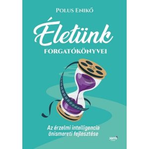 Életünk forgatókönyvei - Az érzelmi intelligencia önismereti fejlesztése