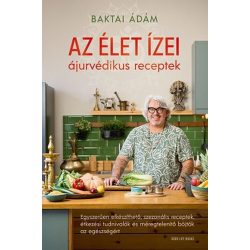   Az élet ízei - ájurvédikus receptek - Egyszerűen elkészíthető, szezonális receptek, étkezési tudnivalók és méregtelenítő