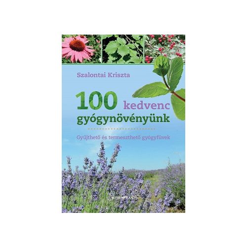 100 kedvenc gyógynövényünk - Gyűjthető és termeszthető gyógyfüvek