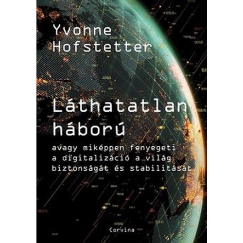 Láthatatlan háború - Avagy miképpen fenyegeti a digitalizáció a világ biztonságát és stabilitását