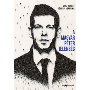 A Magyar Péter-jelenség - Egy politikai felemelkedés anatómiája