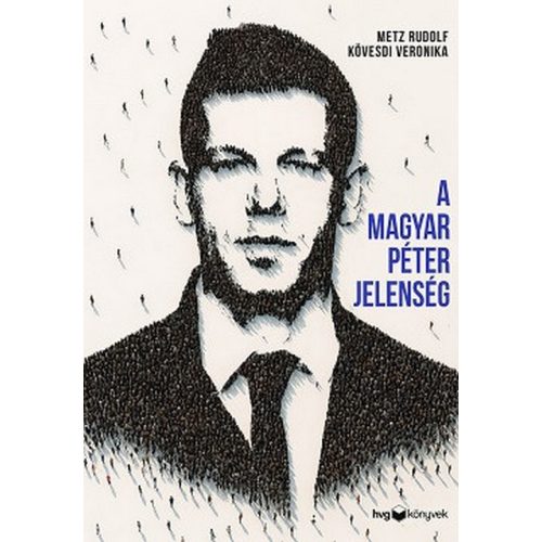 A Magyar Péter-jelenség - Egy politikai felemelkedés anatómiája