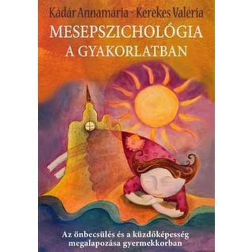 Mesepszichológia a gyakorlatban. Az önbecsülés és a küzdőképesség megalapozása gyermekkorban